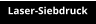 Laser-Siebdruck