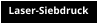 Laser-Siebdruck