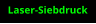 Laser-Siebdruck