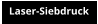 Laser-Siebdruck
